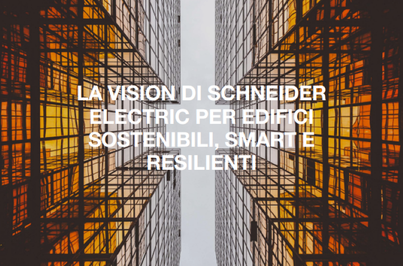 La Vision di Schneider Electric per Edifici sostenibili, smart e resilienti